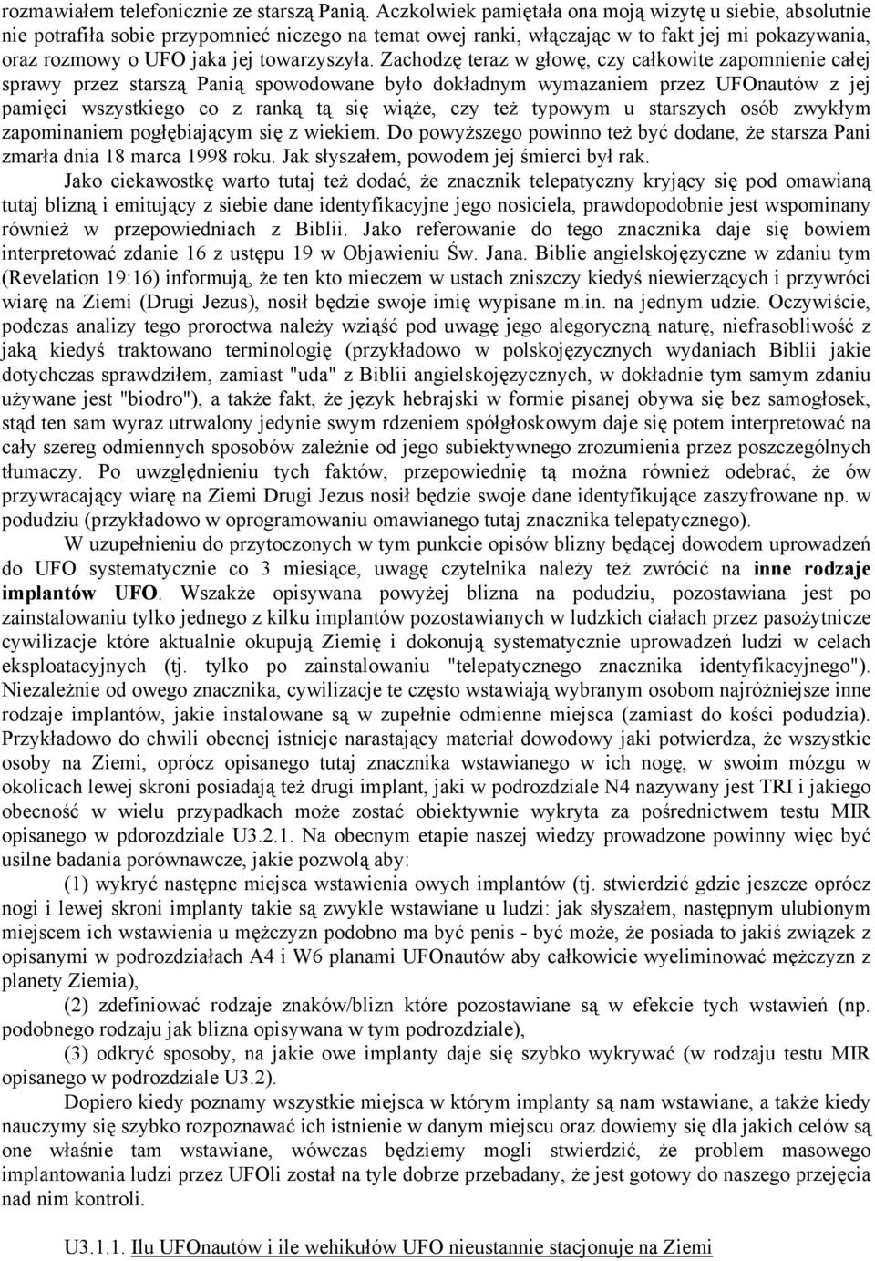 Zachodzę teraz w głowę, czy całkowite zapomnienie całej sprawy przez starszą Panią spowodowane było dokładnym wymazaniem przez UFOnautów z jej pamięci wszystkiego co z ranką tą się wiąże, czy też