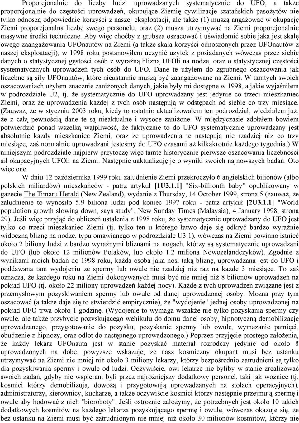 Aby więc choćby z grubsza oszacować i uświadomić sobie jaka jest skalę owego zaangażowania UFOnautów na Ziemi (a także skala korzyści odnoszonych przez UFOnautów z naszej eksploatacji), w 1998 roku