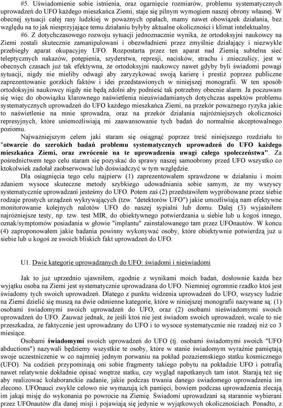 Z dotychczasowego rozwoju sytuacji jednoznacznie wynika, że ortodoksyjni naukowcy na Ziemi zostali skutecznie zamanipulowani i obezwładnieni przez zmyślnie działający i niezwykle przebiegły aparat