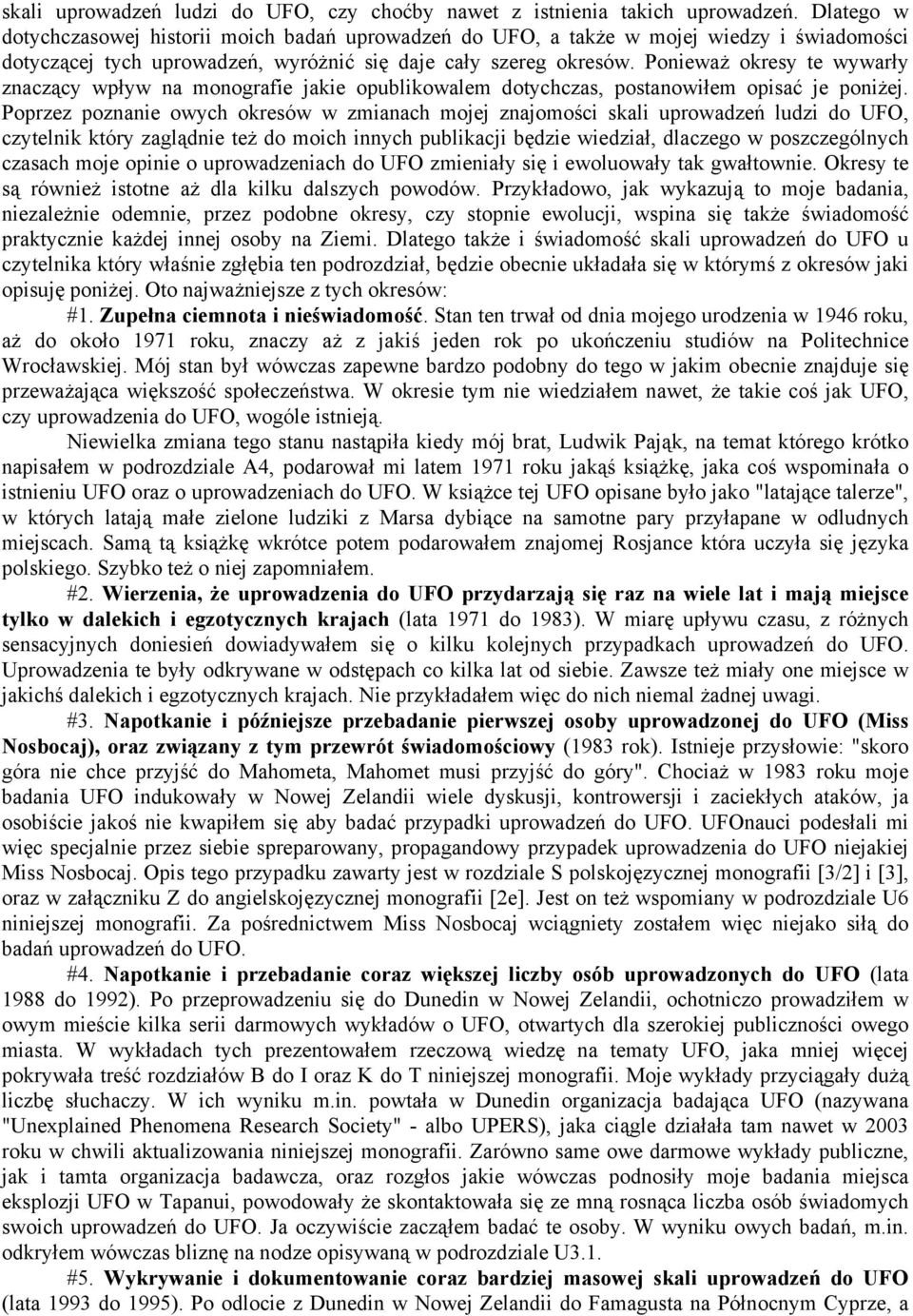 Ponieważ okresy te wywarły znaczący wpływ na monografie jakie opublikowalem dotychczas, postanowiłem opisać je poniżej.