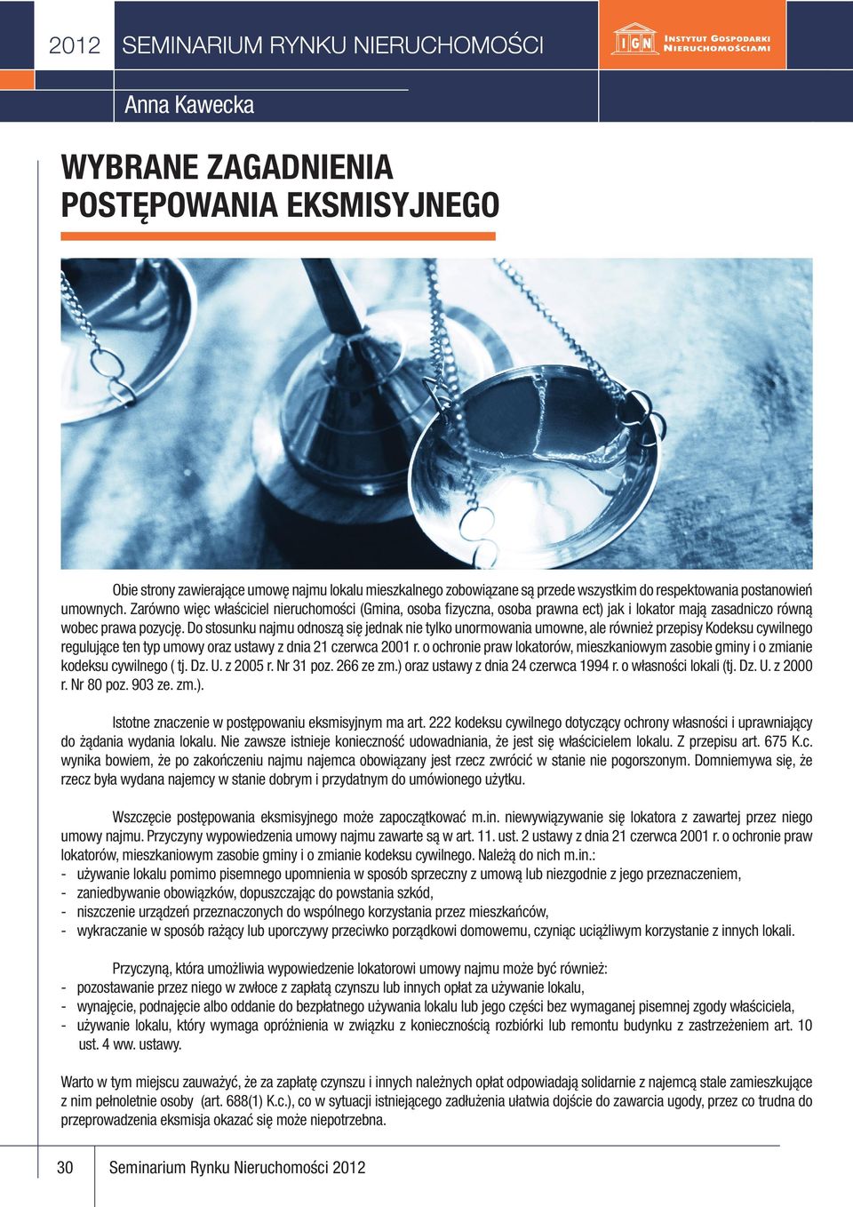 Do stosunku najmu odnoszą się jednak nie tylko unormowania umowne, ale również przepisy Kodeksu cywilnego regulujące ten typ umowy oraz ustawy z dnia 21 czerwca 2001 r.