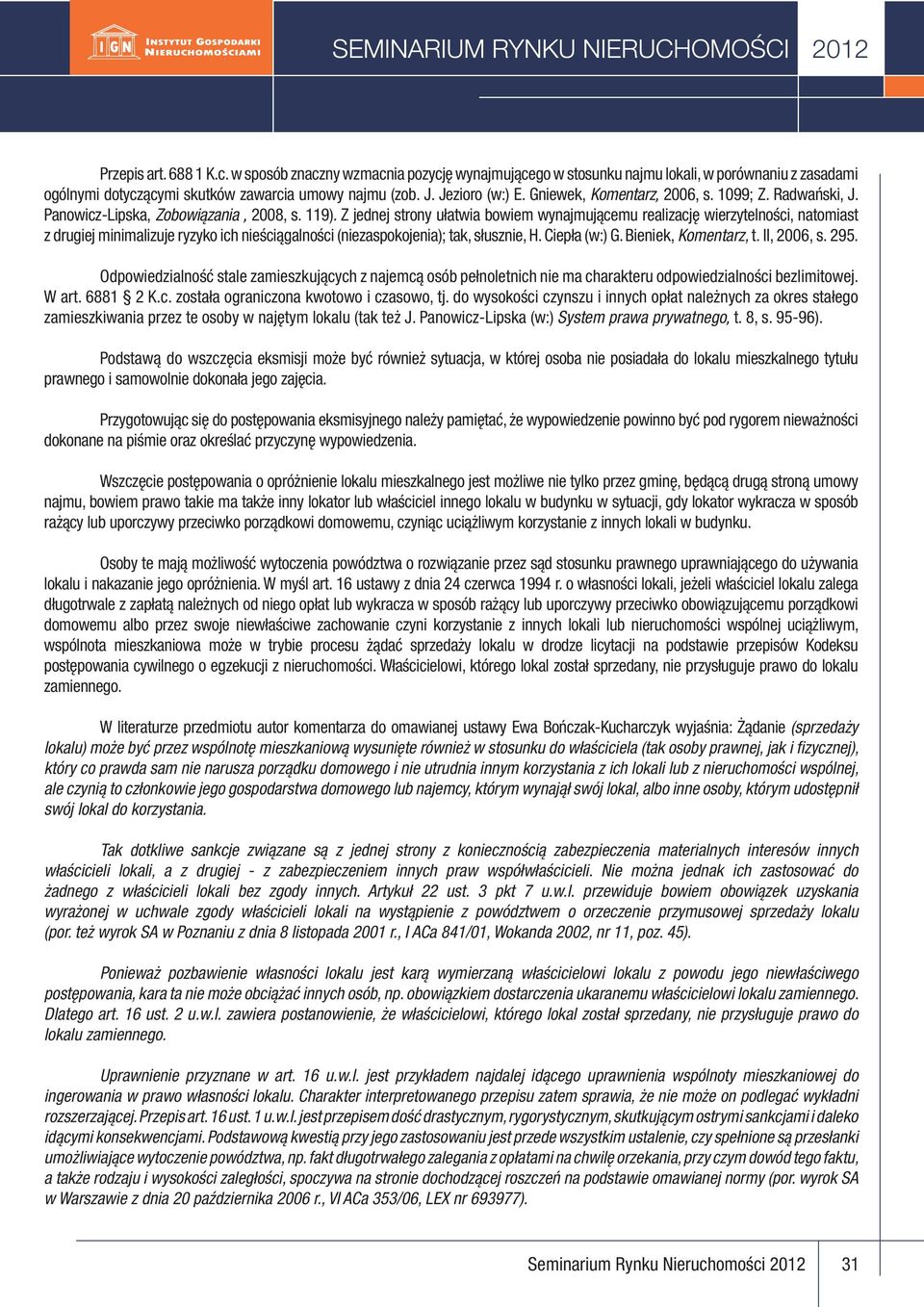 Z jednej strony ułatwia bowiem wynajmującemu realizację wierzytelności, natomiast z drugiej minimalizuje ryzyko ich nieściągalności (niezaspokojenia); tak, słusznie, H. Ciepła (w:) G.