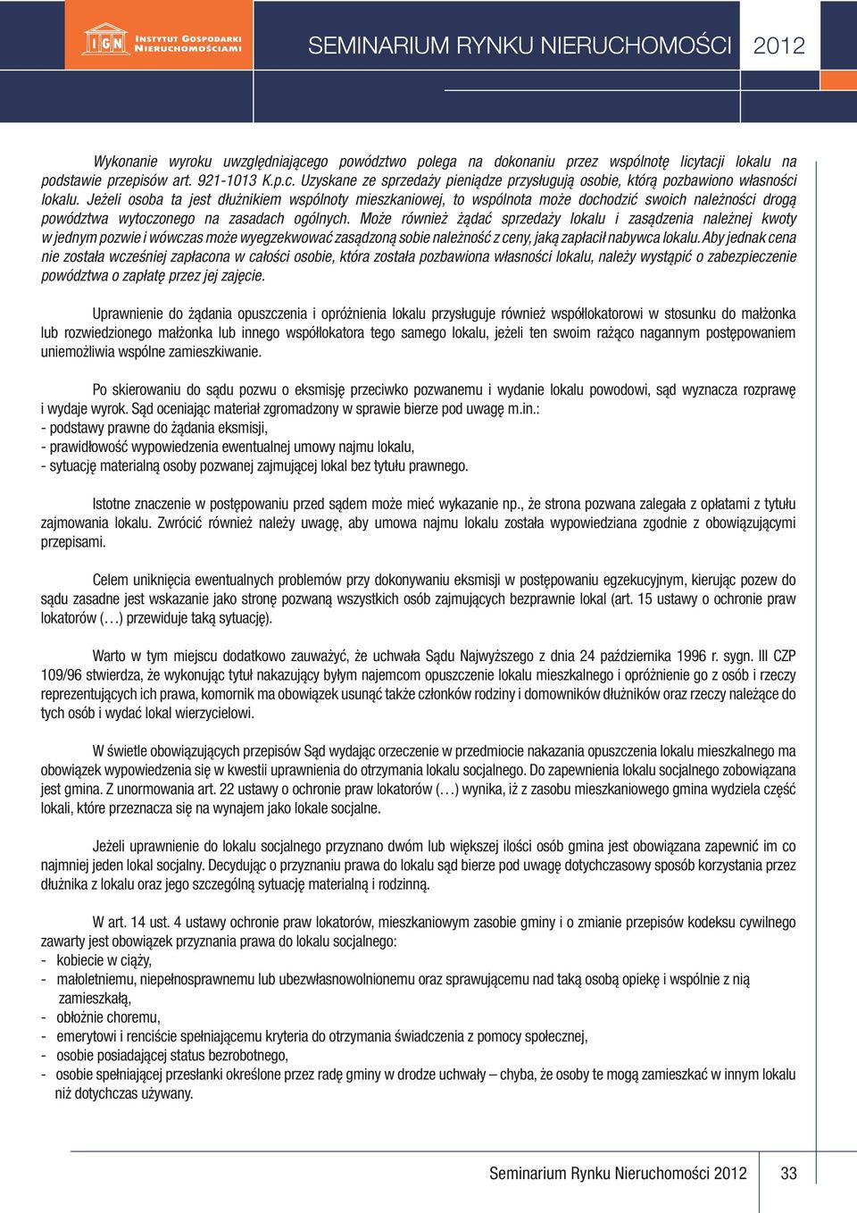 Może również żądać sprzedaży lokalu i zasądzenia należnej kwoty w jednym pozwie i wówczas może wyegzekwować zasądzoną sobie należność z ceny, jaką zapłacił nabywca lokalu.