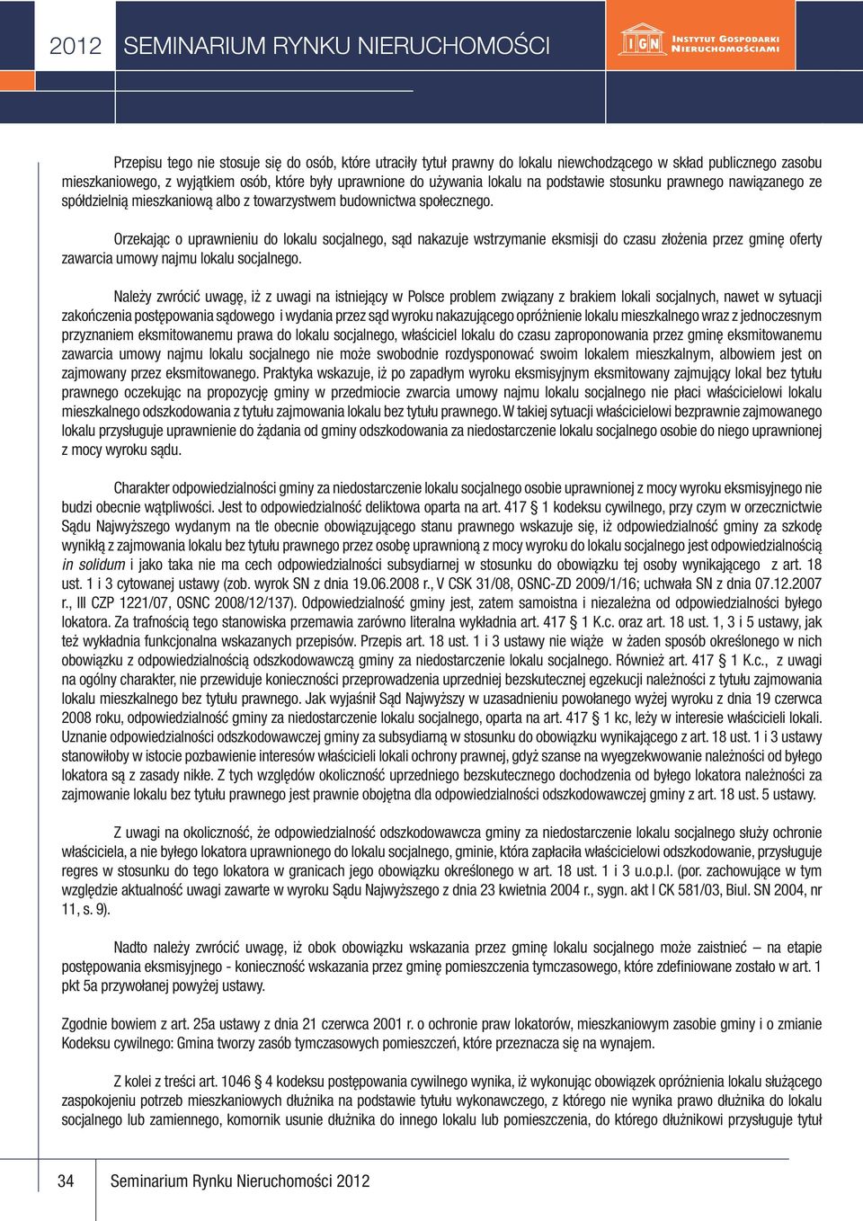 Orzekając o uprawnieniu do lokalu socjalnego, sąd nakazuje wstrzymanie eksmisji do czasu złożenia przez gminę oferty zawarcia umowy najmu lokalu socjalnego.