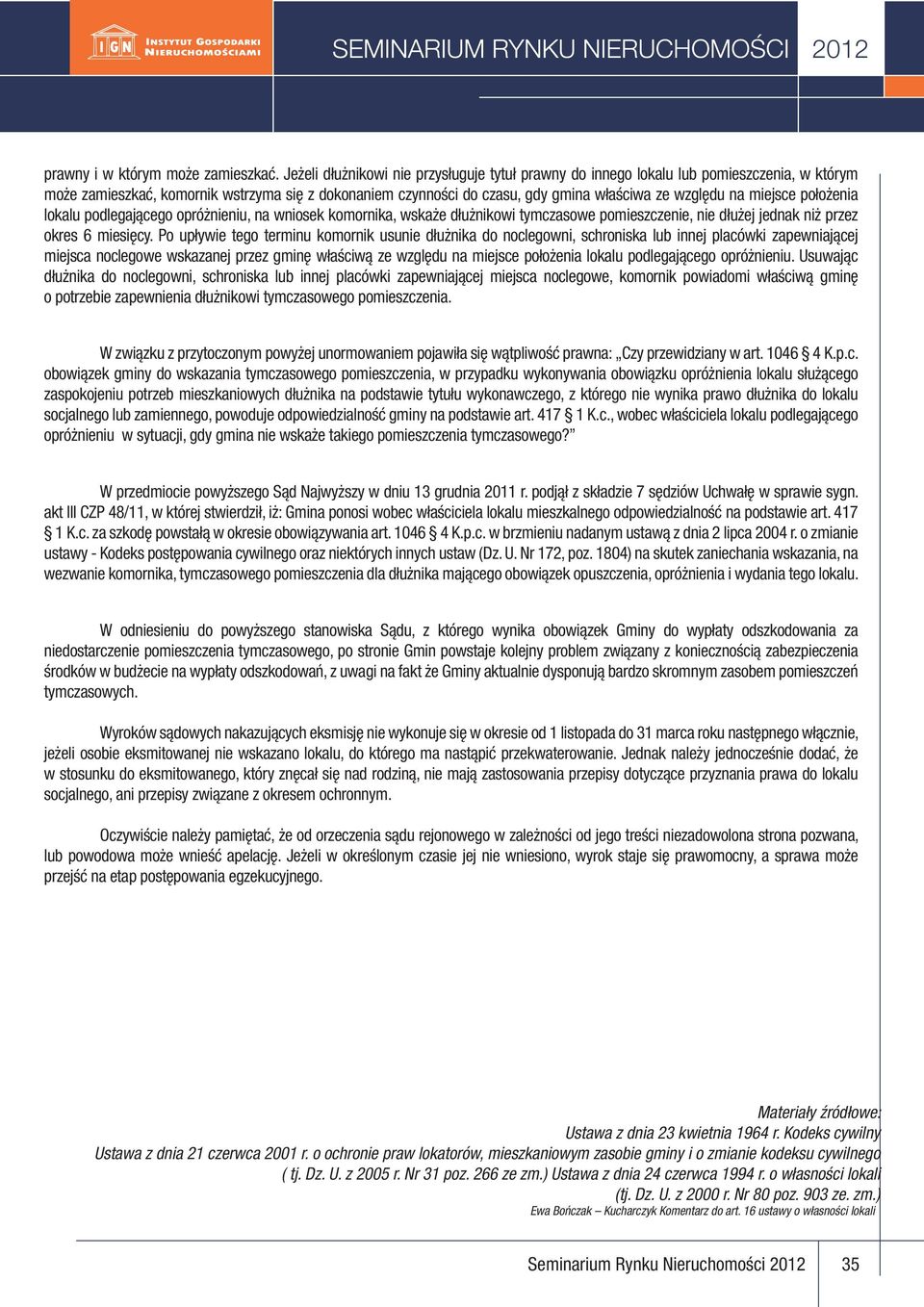 miejsce położenia lokalu podlegającego opróżnieniu, na wniosek komornika, wskaże dłużnikowi tymczasowe pomieszczenie, nie dłużej jednak niż przez okres 6 miesięcy.