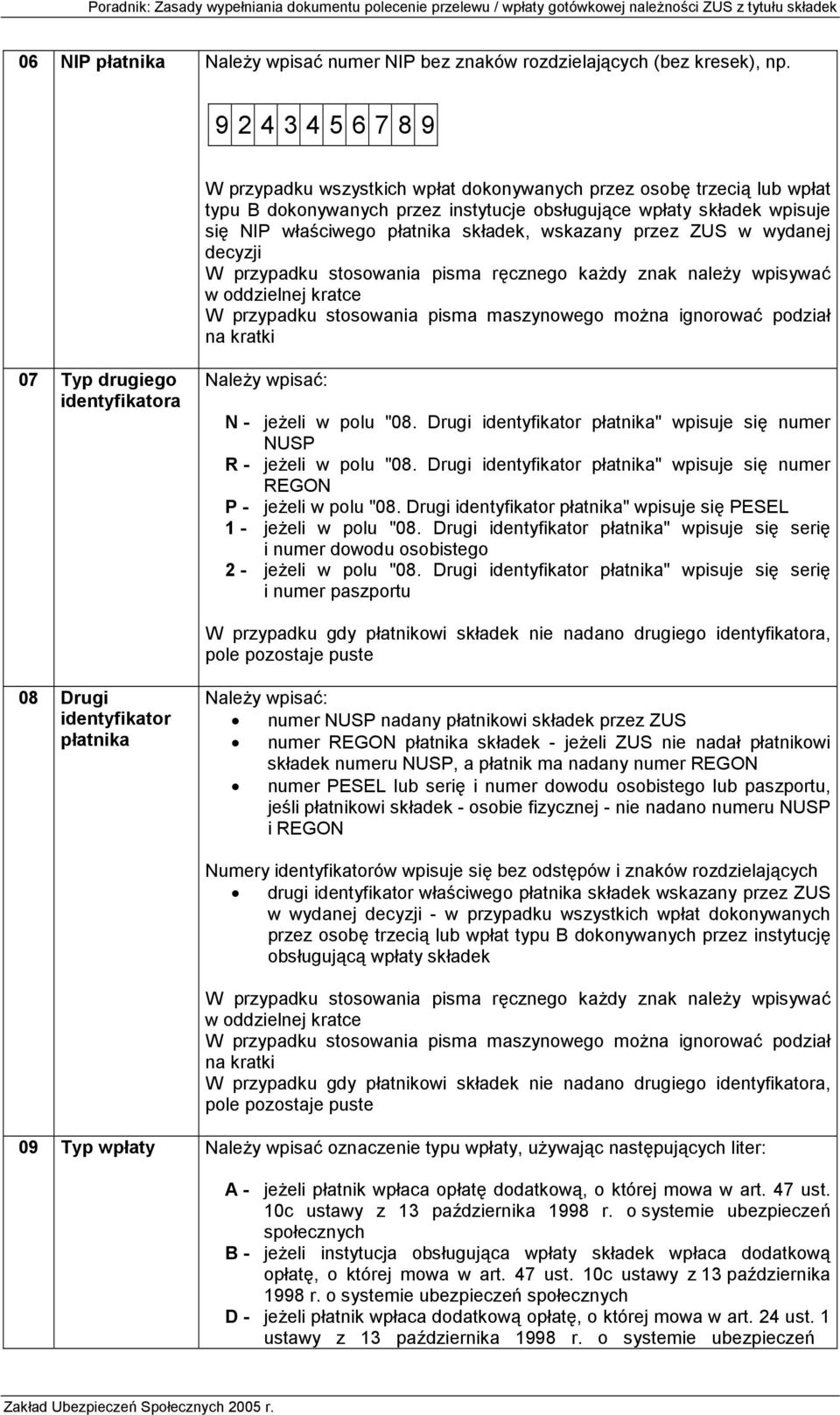 wskazany przez ZUS w wydanej decyzji 07 Typ drugiego identyfikatora Należy wpisać: N - jeżeli w polu "08. Drugi identyfikator płatnika" wpisuje się numer NUSP R - jeżeli w polu "08.