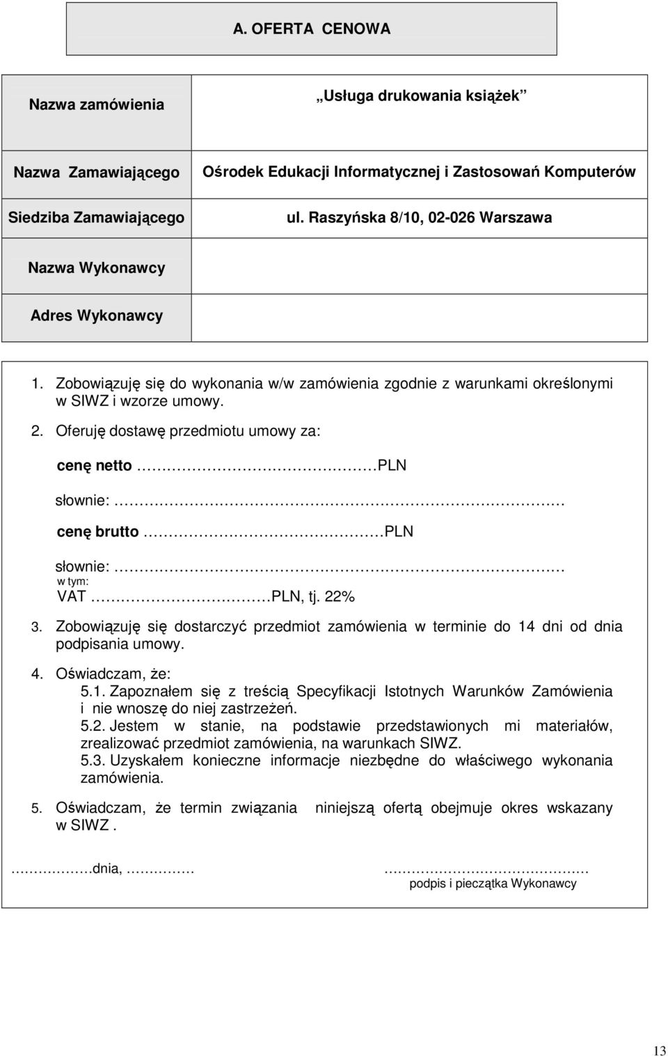 Oferuję dostawę przedmiotu umowy za: cenę netto PLN słownie: cenę brutto PLN słownie: w tym: VAT PLN, tj. 22% 3.