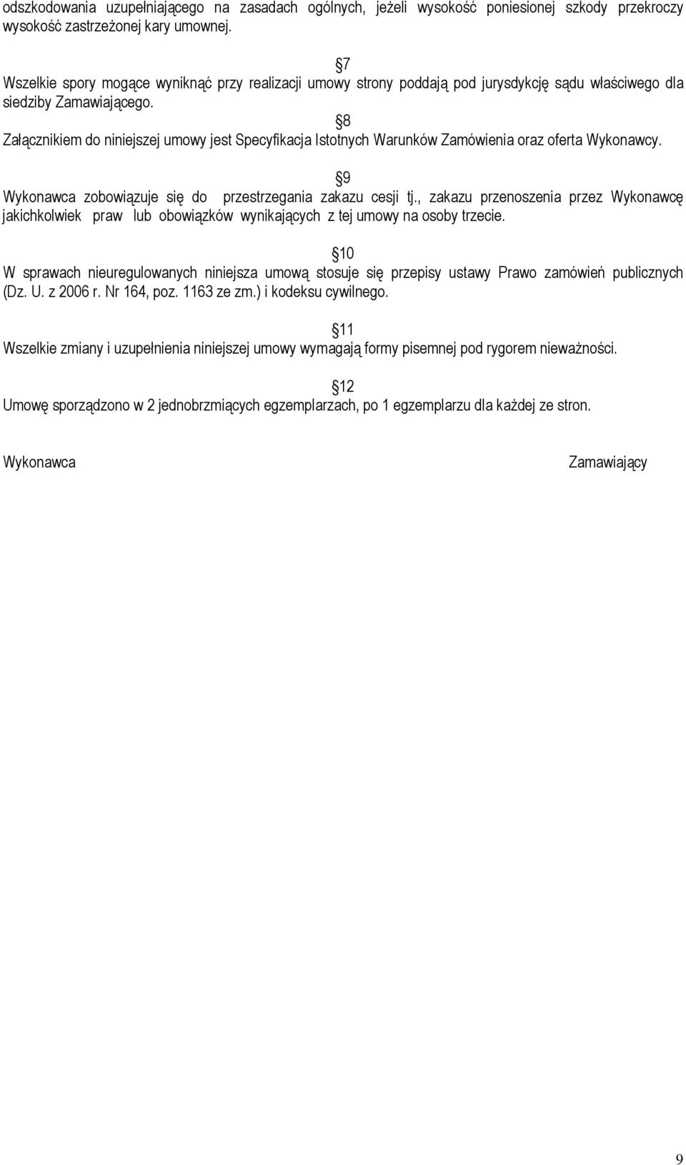 8 Załącznikiem do niniejszej umowy jest Specyfikacja Istotnych Warunków Zamówienia oraz oferta Wykonawcy. 9 Wykonawca zobowiązuje się do przestrzegania zakazu cesji tj.