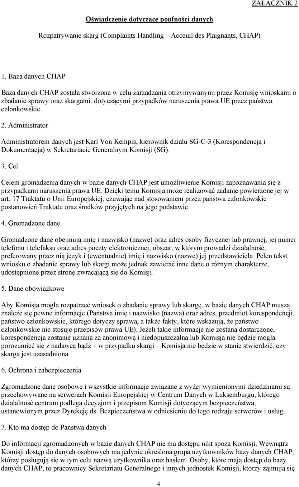 członkowskie. 2. Administrator Administratorem danych jest Karl Von Kempis, kierownik działu SG-C-3 (Korespondencja i Dokumentacja) w Sekretariacie Generalnym Komisji (SG). 3.