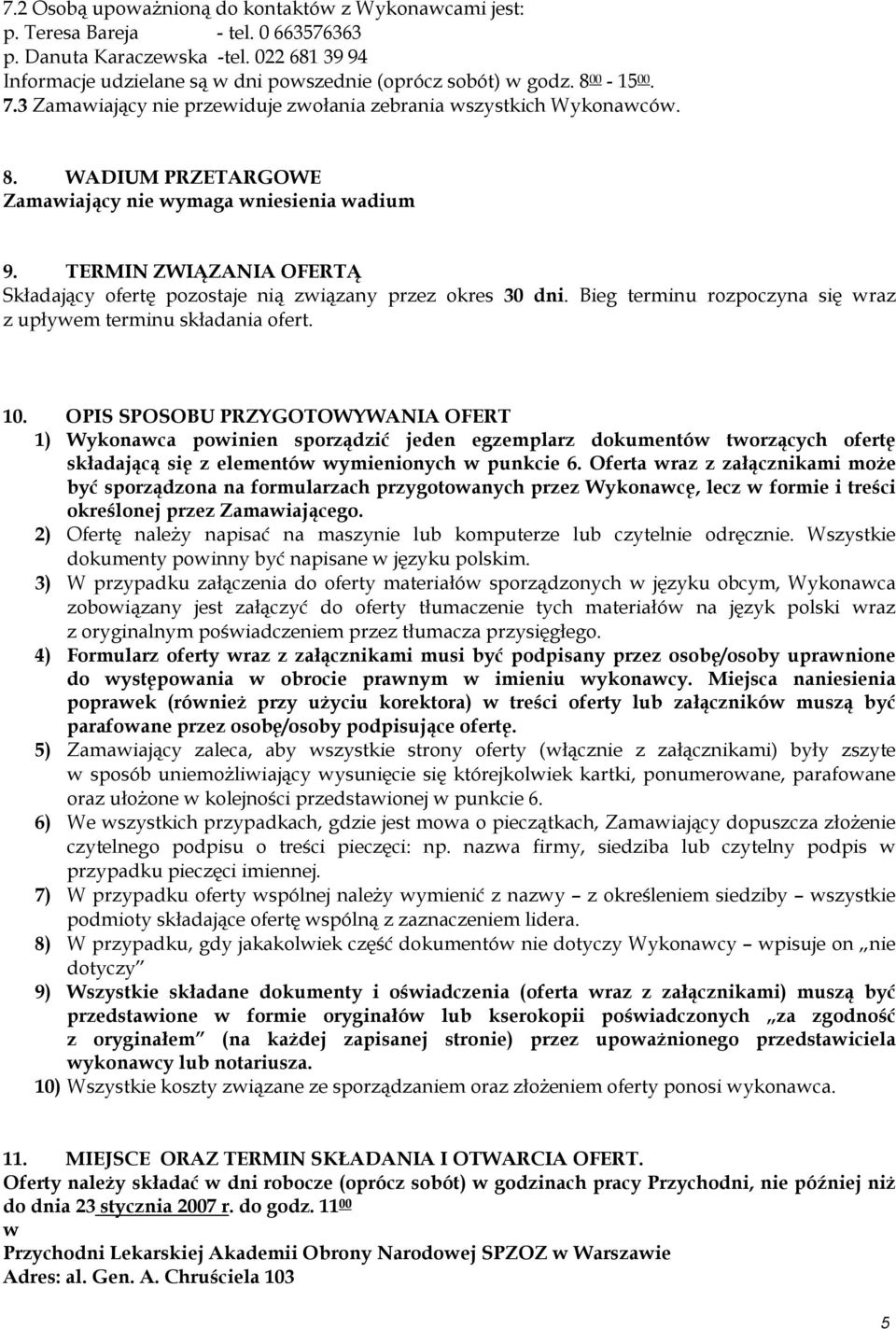 TERMIN ZWIĄZANIA OFERTĄ Składający ofertę pozostaje nią związany przez okres 30 dni. Bieg terminu rozpoczyna się wraz z upływem terminu składania ofert. 10.