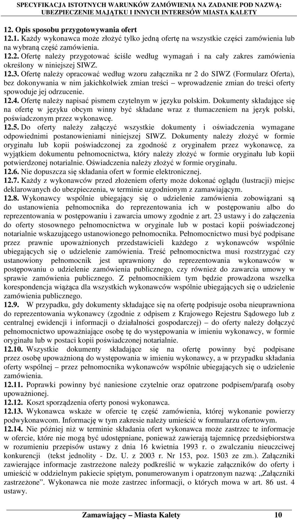 12.4. Ofertę należy napisać pismem czytelnym w języku polskim. Dokumenty składające się na ofertę w języku obcym winny być składane wraz z tłumaczeniem na język polski, poświadczonym przez wykonawcę.