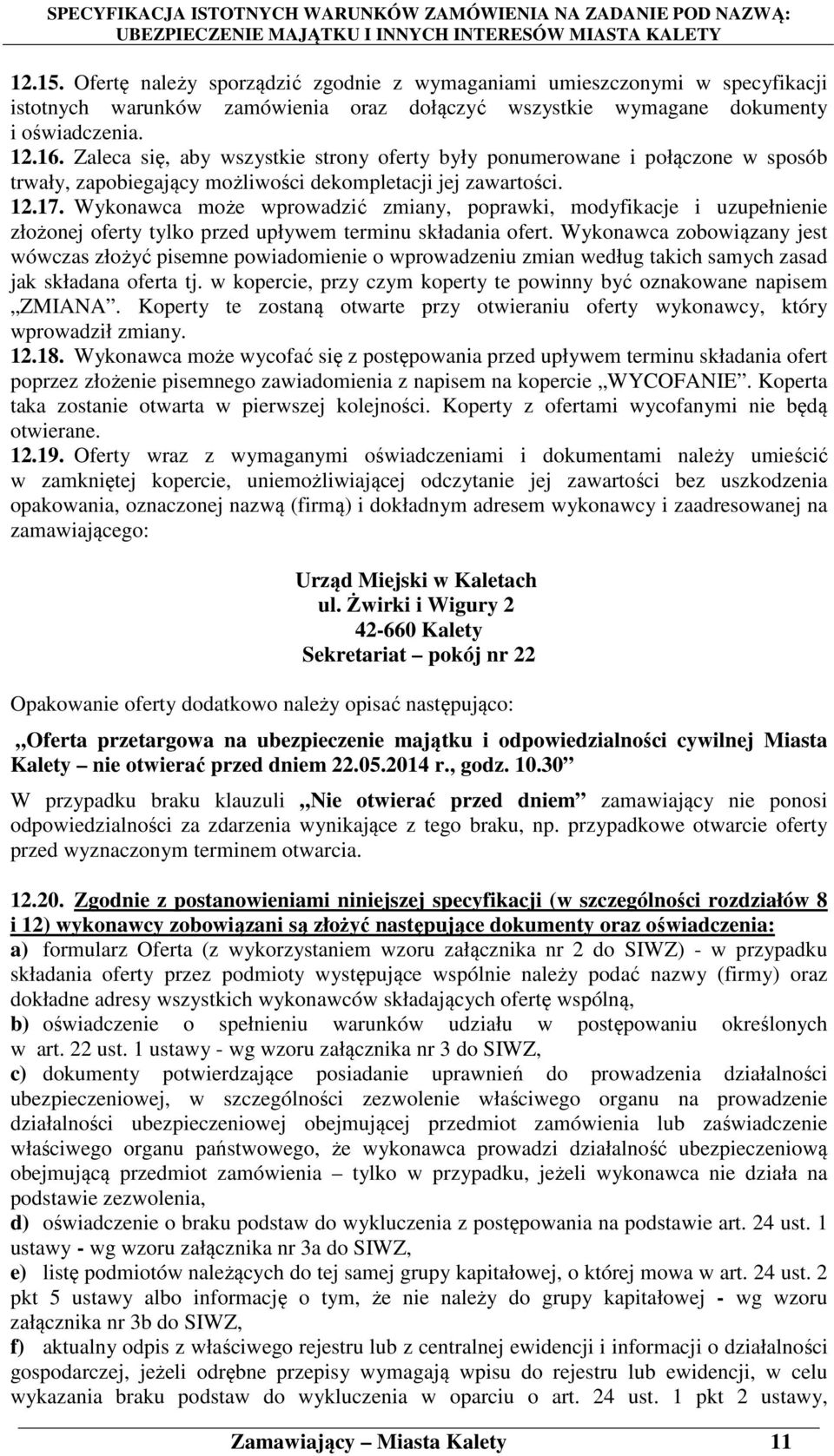 Wykonawca może wprowadzić zmiany, poprawki, modyfikacje i uzupełnienie złożonej oferty tylko przed upływem terminu składania ofert.