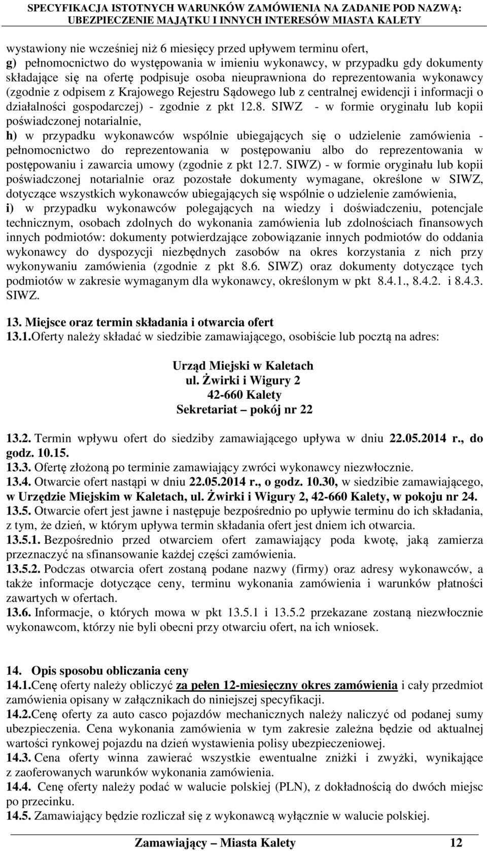 SIWZ - w formie oryginału lub kopii poświadczonej notarialnie, h) w przypadku wykonawców wspólnie ubiegających się o udzielenie zamówienia - pełnomocnictwo do reprezentowania w postępowaniu albo do
