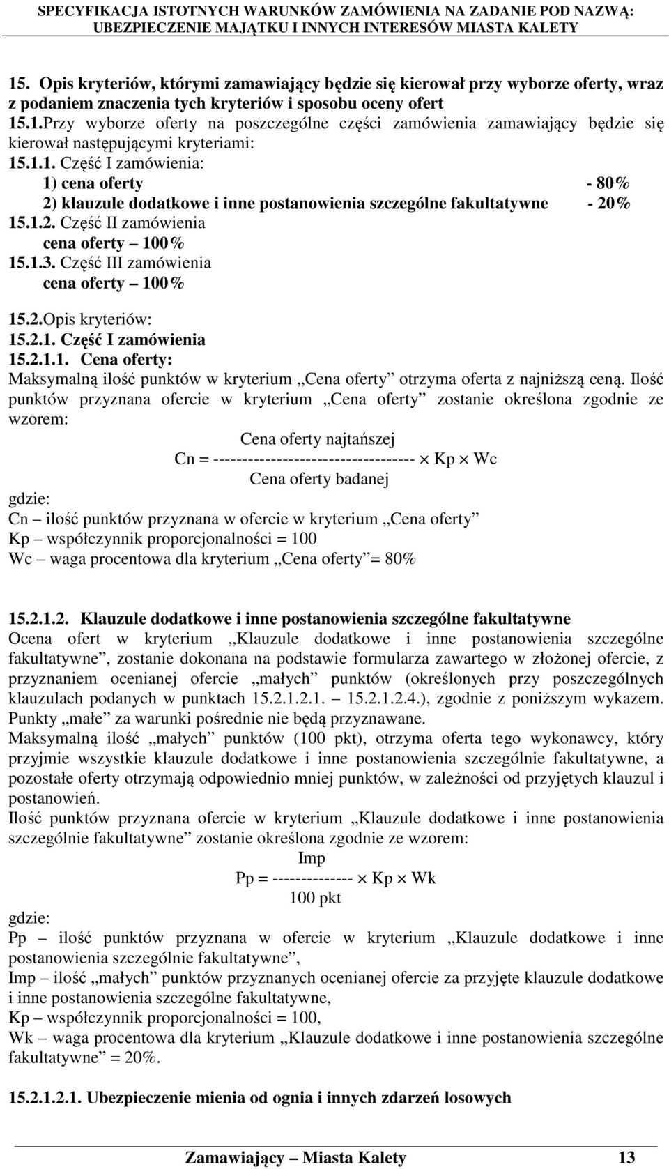 Część III zamówienia cena oferty 100% 15.2.Opis kryteriów: 15.2.1. Część I zamówienia 15.2.1.1. Cena oferty: Maksymalną ilość punktów w kryterium Cena oferty otrzyma oferta z najniższą ceną.