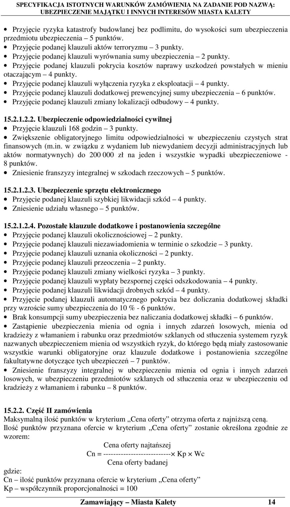Przyjęcie podanej klauzuli wyłączenia ryzyka z eksploatacji 4 punkty. Przyjęcie podanej klauzuli dodatkowej prewencyjnej sumy ubezpieczenia 6 punktów.