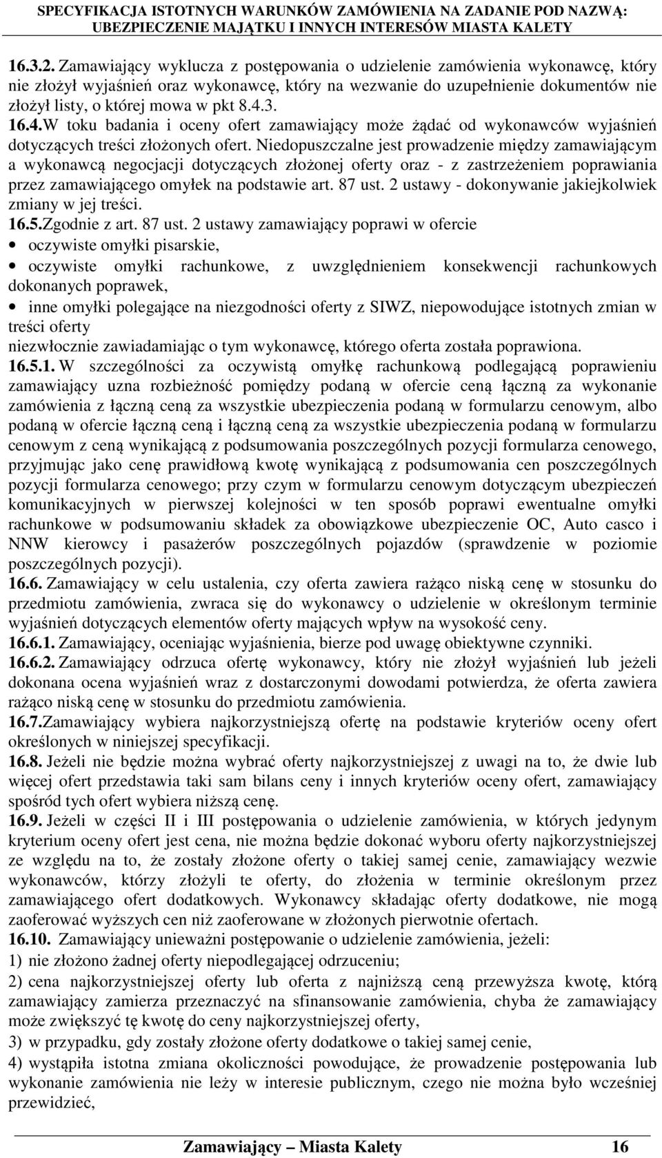 4.3. 16.4.W toku badania i oceny ofert zamawiający może żądać od wykonawców wyjaśnień dotyczących treści złożonych ofert.