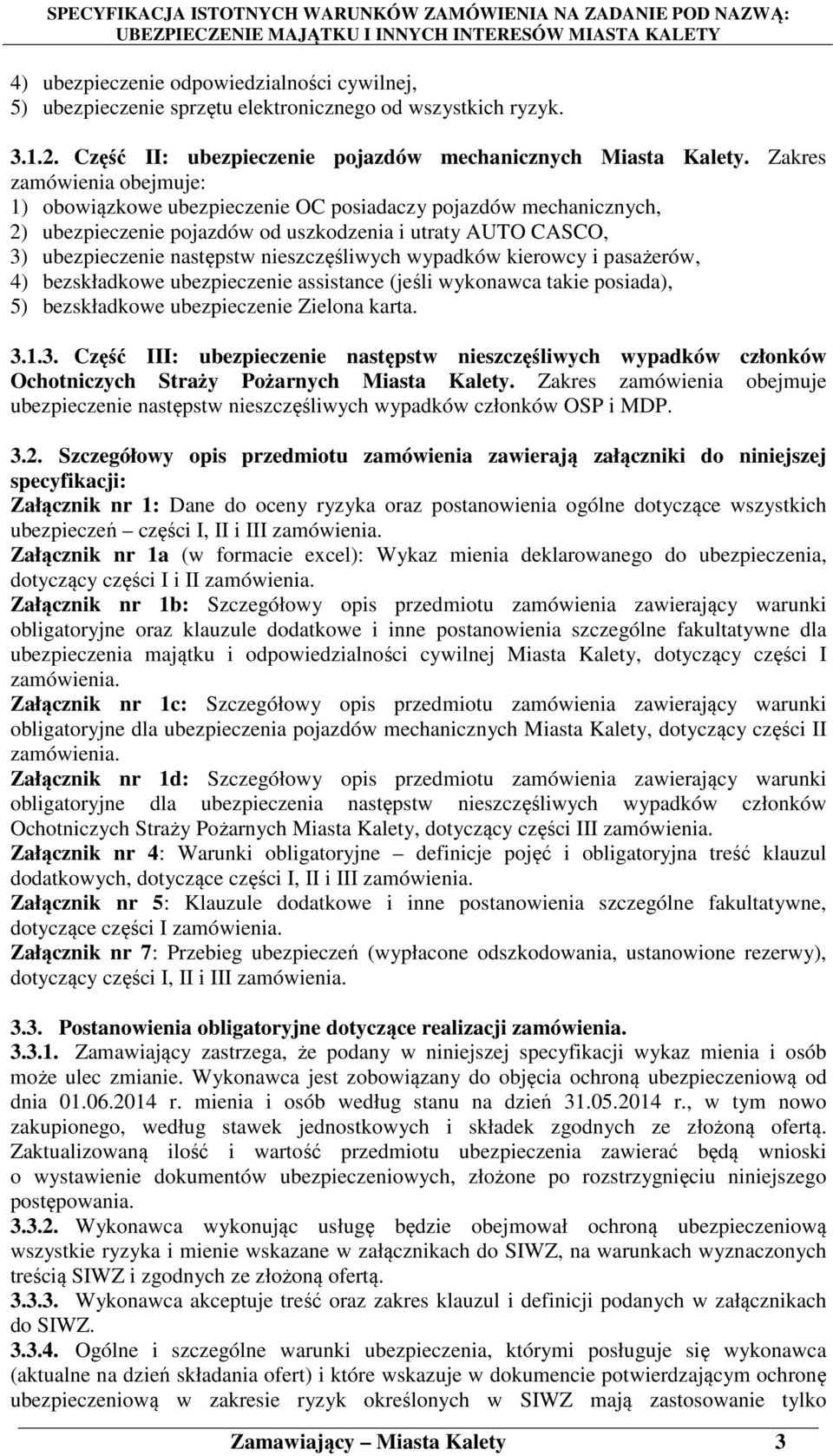 wypadków kierowcy i pasażerów, 4) bezskładkowe ubezpieczenie assistance (jeśli wykonawca takie posiada), 5) bezskładkowe ubezpieczenie Zielona karta. 3.