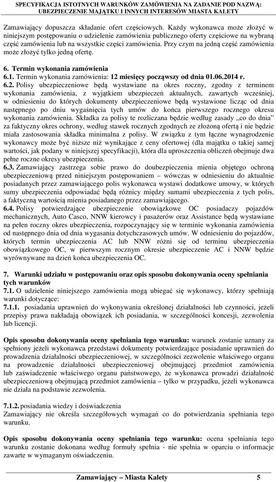 Przy czym na jedną część zamówienia może złożyć tylko jedną ofertę. 6. Termin wykonania zamówienia 6.1. Termin wykonania zamówienia: 12 