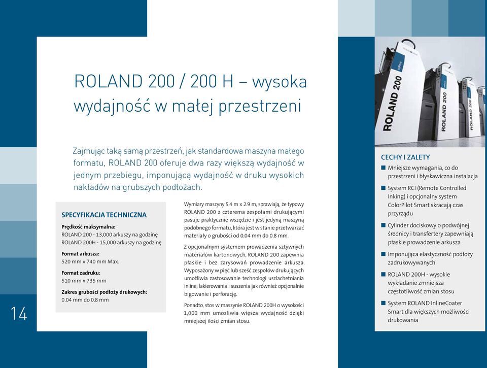 SPECYFIKACJA TECHNICZNA Prędkość maksymalna: ROLAND 200-13,000 arkuszy na godzinę ROLAND 200H - 15,000 arkuszy na godzinę Format arkusza: 520 mm x 740 mm Max.