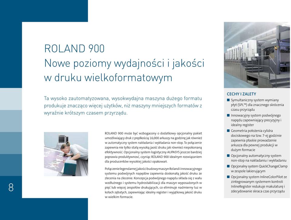 ROLAND 900 może być wzbogacony o dodatkowy opcjonalny pakiet umożliwiający druk z prędkością 16,000 arkuszy na godzinę jak również w automatyczny system nakładania i wykładania non-stop.