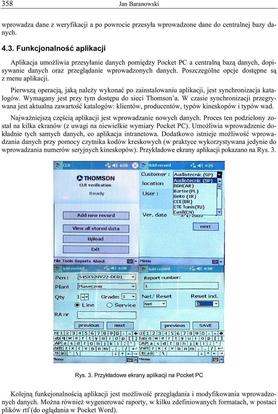 W czasie synchronizacji przegrywana jest aktualna zawartość katalogów: klientów, producentów, typów kineskopów i typów wad. Najważniejszą częścią aplikacji jest wprowadzanie nowych danych.