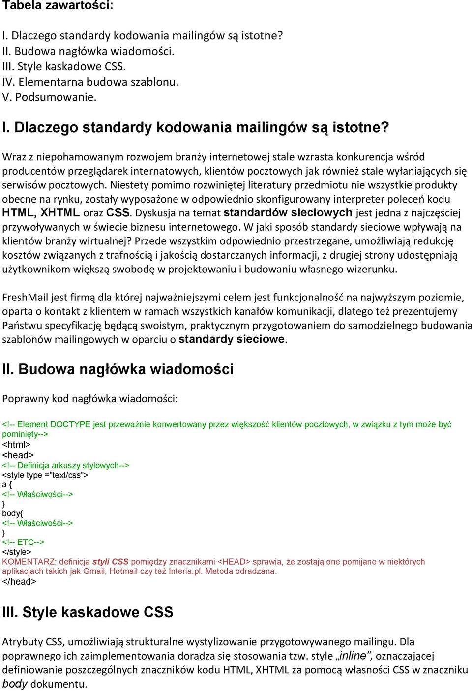 Wraz z niepohamowanym rozwojem branży internetowej stale wzrasta konkurencja wśród producentów przeglądarek internatowych, klientów pocztowych jak również stale wyłaniających się serwisów pocztowych.