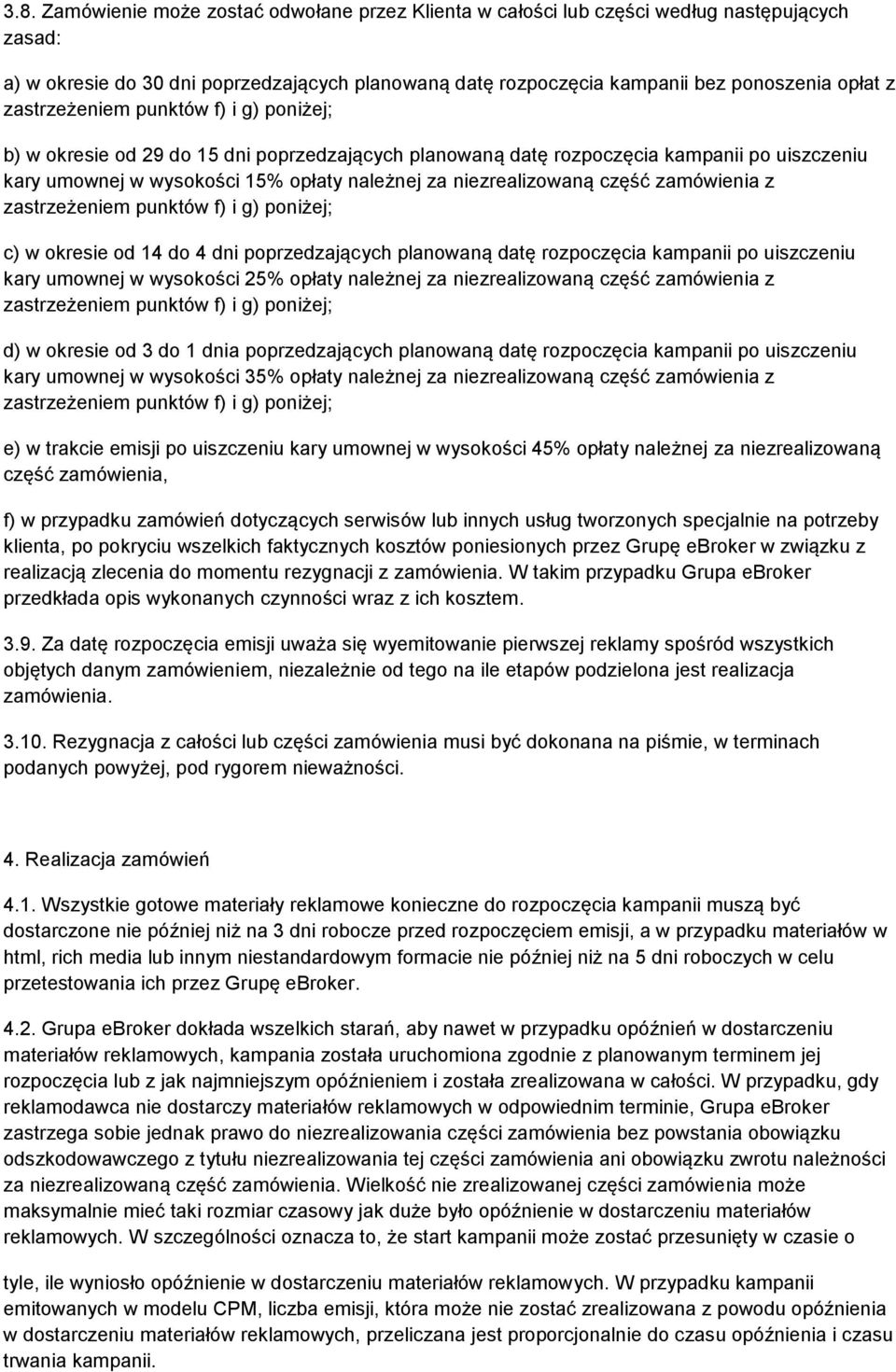 4 dni poprzedzających planowaną datę rozpoczęcia kampanii po uiszczeniu kary umownej w wysokości 25% opłaty należnej za niezrealizowaną część zamówienia z d) w okresie od 3 do 1 dnia poprzedzających