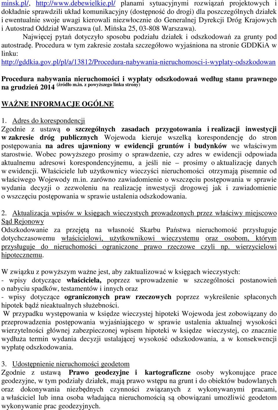 Generalnej Dyrekcji Dróg Krajowych i Autostrad Oddział Warszawa (ul. Mińska 25, 03-808 Warszawa). Najwięcej pytań dotyczyło sposobu podziału działek i odszkodowań za grunty pod autostradę.