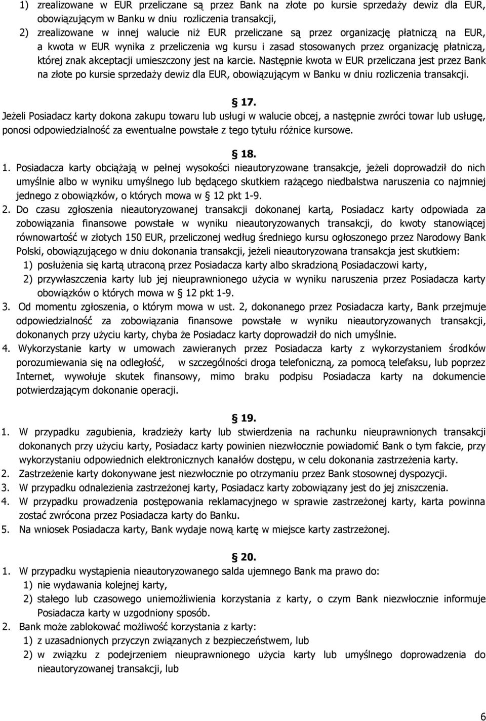 Następnie kwota w EUR przeliczana jest przez Bank na złote po kursie sprzedaży dewiz dla EUR, obowiązującym w Banku w dniu rozliczenia transakcji. 17.