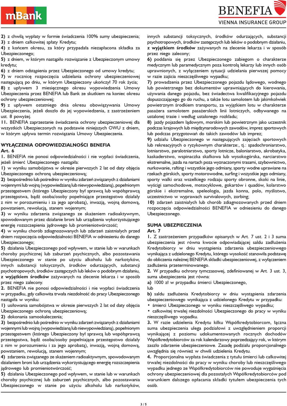 Ubezpieczony ukończył 70 rok życia; 8) z upływem 3 miesięcznego okresu wypowiedzenia Umowy Ubezpieczenia przez BENEFIA lub Bank ze skutkiem na koniec okresu ochrony ubezpieczeniowej; 9) z upływem