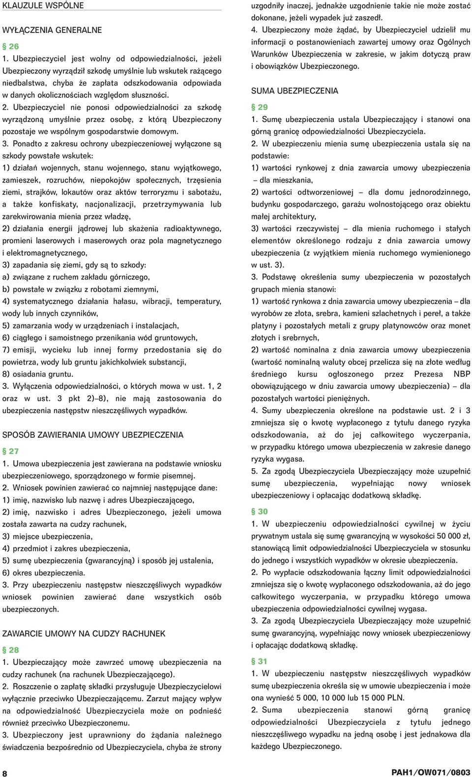 s usznoêci. 2. Ubezpieczyciel nie ponosi odpowiedzialnoêci za szkod wyrzàdzonà umyêlnie przez osob, z którà Ubezpieczony pozostaje we wspólnym gospodarstwie domowym. 3.