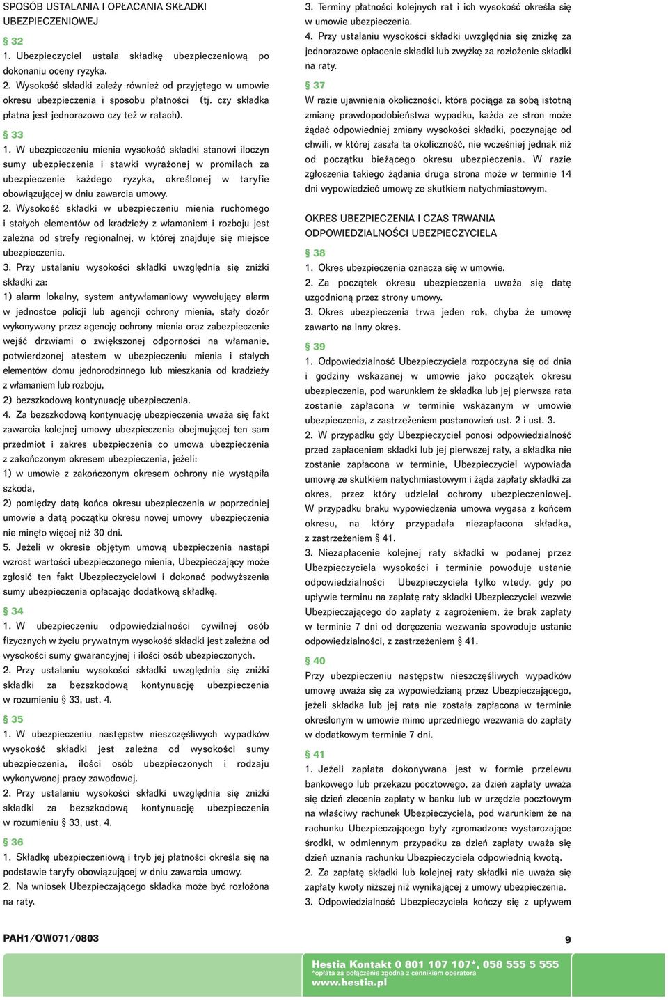 W ubezpieczeniu mienia wysokoêç sk adki stanowi iloczyn sumy ubezpieczenia i stawki wyra onej w promilach za ubezpieczenie ka dego ryzyka, okreêlonej w taryfie obowiàzujàcej w dniu zawarcia umowy. 2.