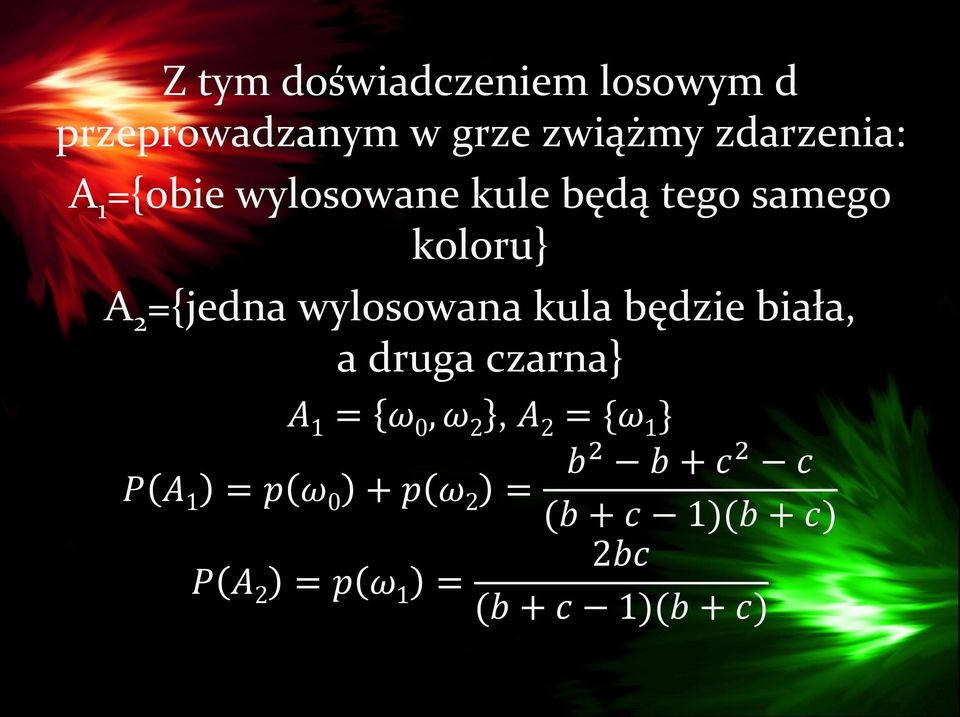 kula będzie biała, a druga czarna} A 1 = ω 0, ω 2, A 2 = {ω 1 } P A 1 = p ω