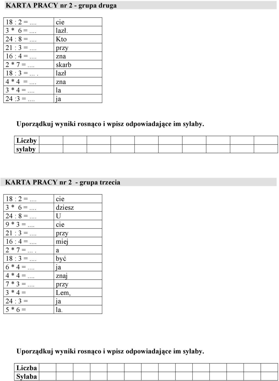 Liczby sylaby KARTA PRACY nr 2 - grupa trzecia 18 : 2 =... cie 3 * 6 =... dziesz 24 : 8 =... U 9 * 3 =... cie 21 : 3 =... przy 16 : 4 =.