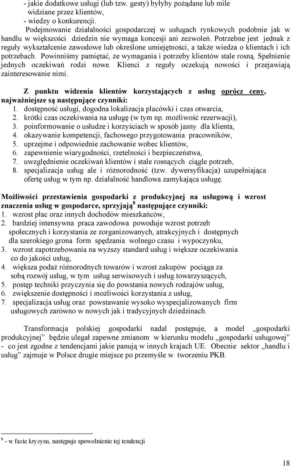 Potrzebne jest jednak z reguły wykształcenie zawodowe lub określone umiejętności, a także wiedza o klientach i ich potrzebach. Powinniśmy pamiętać, że wymagania i potrzeby klientów stale rosną.