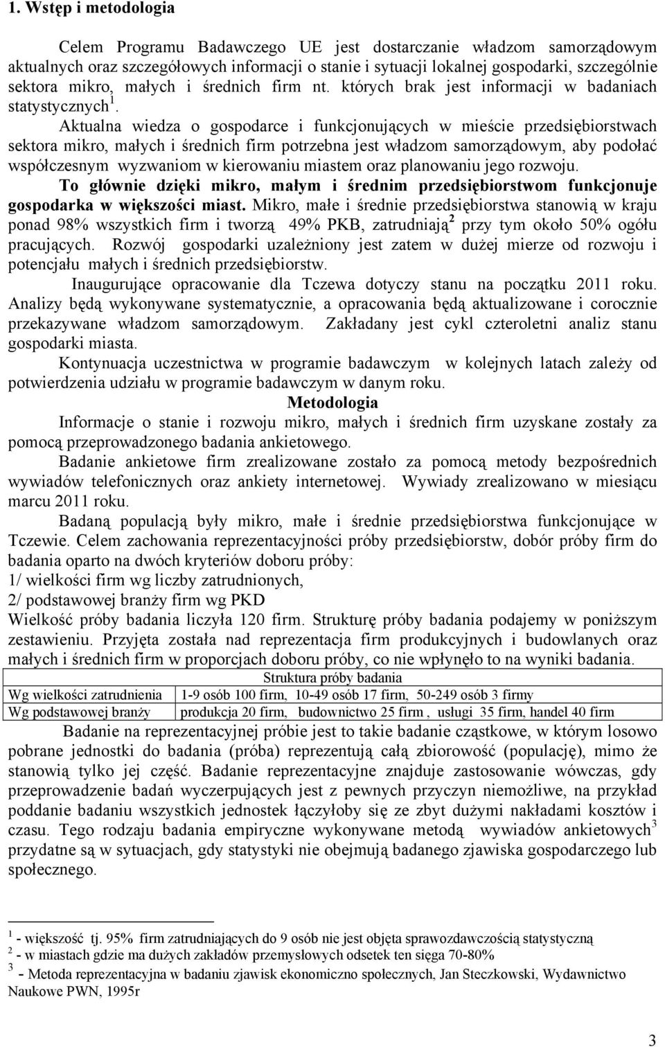 Aktualna wiedza o gospodarce i funkcjonujących w mieście przedsiębiorstwach sektora mikro, małych i średnich firm potrzebna jest władzom samorządowym, aby podołać współczesnym wyzwaniom w kierowaniu