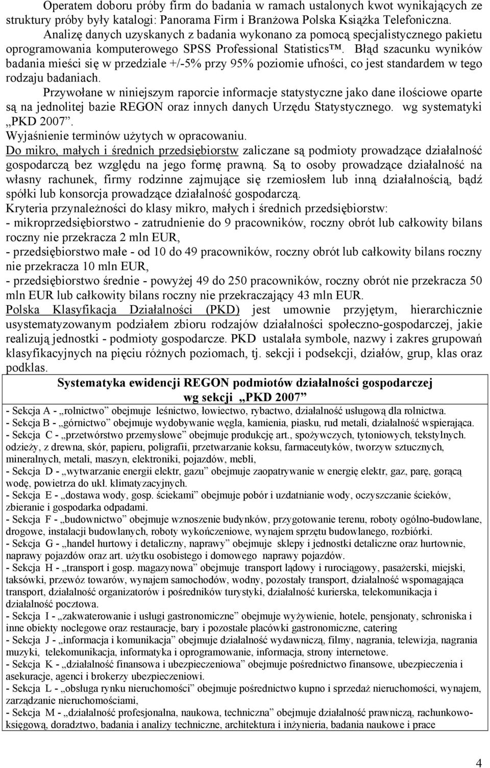 Błąd szacunku wyników badania mieści się w przedziale +/-5% przy 95% poziomie ufności, co jest standardem w tego rodzaju badaniach.