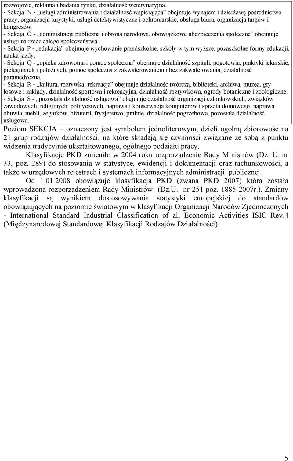 organizacja targów i kongresów. - Sekcja O - administracja publiczna i obrona narodowa, obowiązkowe ubezpieczenia społeczne obejmuje usługi na rzecz całego społeczeństwa.