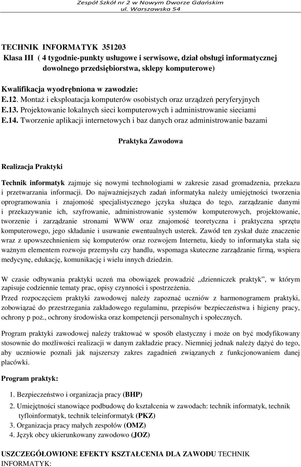 Tworzenie aplikacji internetowych i baz danych oraz administrowanie bazami Praktyka Zawodowa Realizacja Praktyki Technik informatyk zajmuje się nowymi technologiami w zakresie zasad gromadzenia,