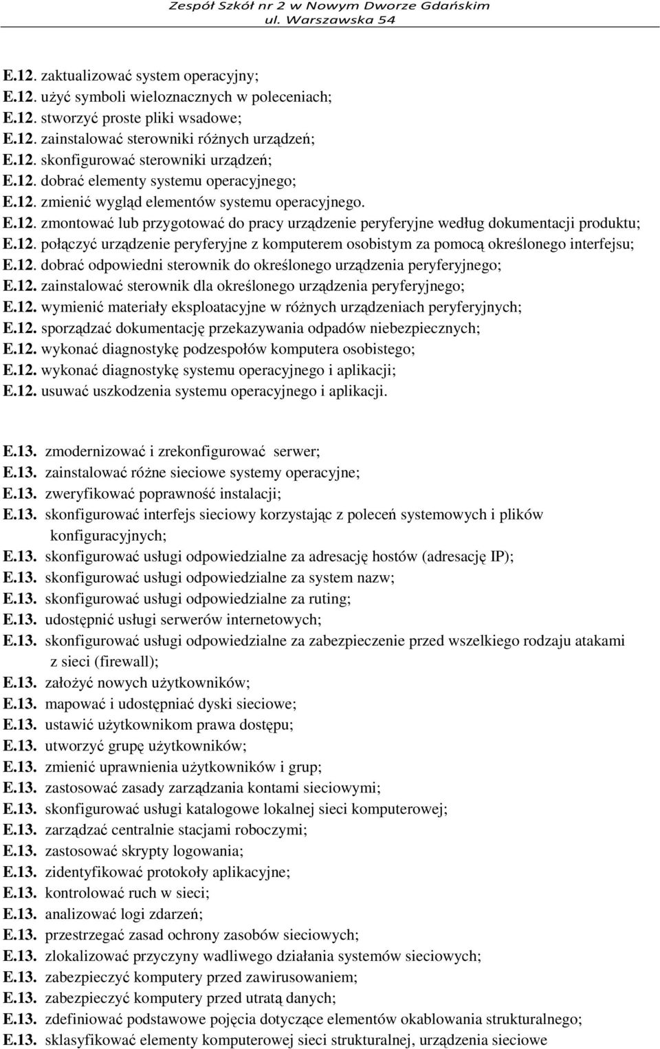 12. dobrać odpowiedni sterownik do określonego urządzenia peryferyjnego; E.12. zainstalować sterownik dla określonego urządzenia peryferyjnego; E.12. wymienić materiały eksploatacyjne w różnych urządzeniach peryferyjnych; E.