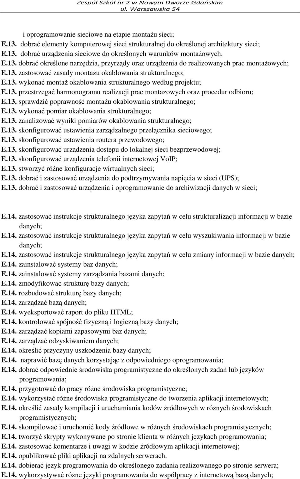 13. przestrzegać harmonogramu realizacji prac montażowych oraz procedur odbioru; E.13. sprawdzić poprawność montażu okablowania strukturalnego; E.13. wykonać pomiar okablowania strukturalnego; E.13. zanalizować wyniki pomiarów okablowania strukturalnego; E.