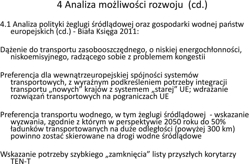 systemów transportowych, z wyraźnym podkreśleniem potrzeby integracji transportu nowych krajów z systemem starej UE; wdrażanie rozwiązań transportowych na pograniczach UE Preferencja transportu