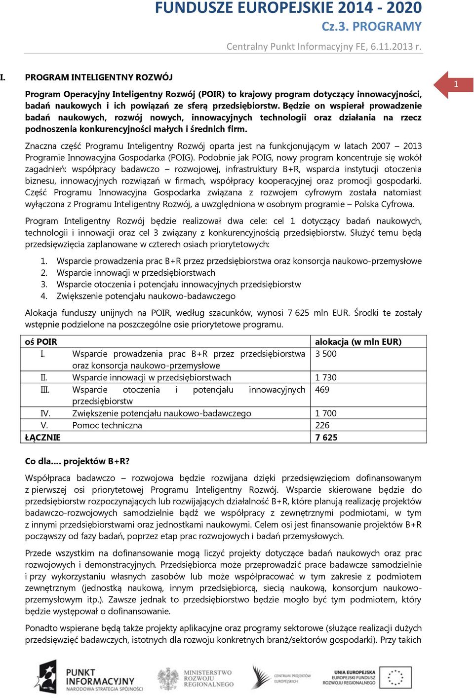 1 Znaczna część Programu Inteligentny Rozwój oparta jest na funkcjonującym w latach 2007 2013 Programie Innowacyjna Gospodarka (POIG).