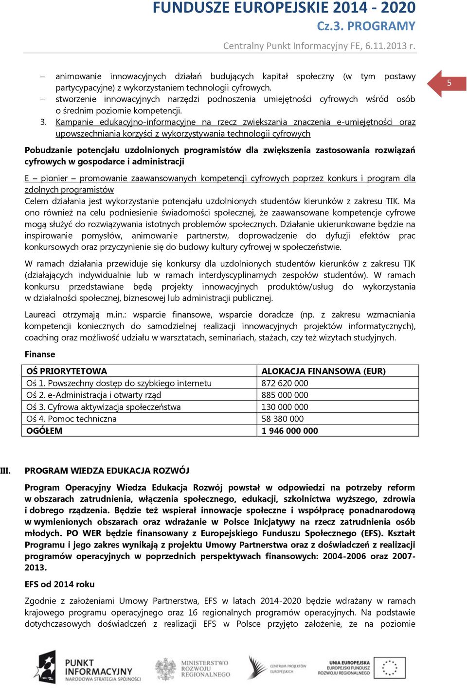 Kampanie edukacyjno-informacyjne na rzecz zwiększania znaczenia e-umiejętności oraz upowszechniania korzyści z wykorzystywania technologii cyfrowych 5 Pobudzanie potencjału uzdolnionych programistów