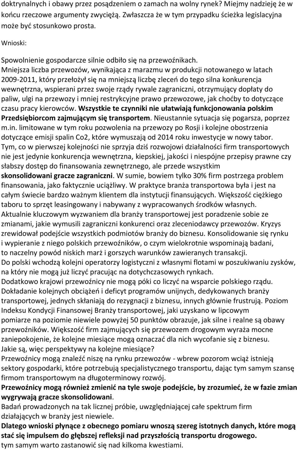 Mniejsza liczba przewozów, wynikająca z marazmu w produkcji notowanego w latach 2009-2011, który przełożył się na mniejszą liczbę zleceń do tego silna konkurencja wewnętrzna, wspierani przez swoje