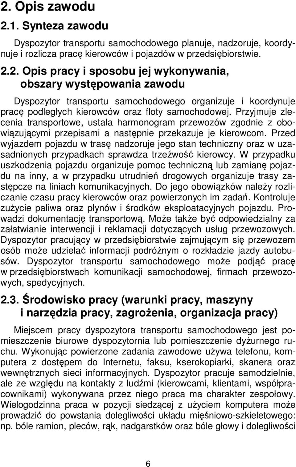 Przed wyjazdem pojazdu w trasę nadzoruje jego stan techniczny oraz w uzasadnionych przypadkach sprawdza trzeźwość kierowcy.