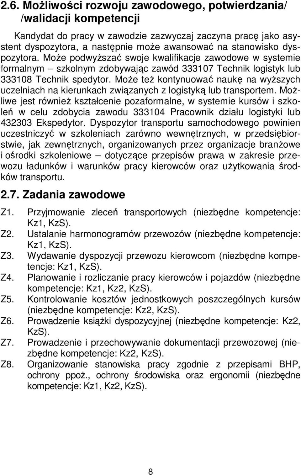 Może też kontynuować naukę na wyższych uczelniach na kierunkach związanych z logistyką lub transportem.