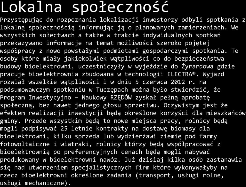 Te osoby które miały jakiekolwiek wątpliwości co do bezpieczeństwa budowy bioelektrowni, uczestniczyły w wyjeździe do Żyrardowa gdzie pracuje bioelektrownia zbudowana w technologii ELECTRA.