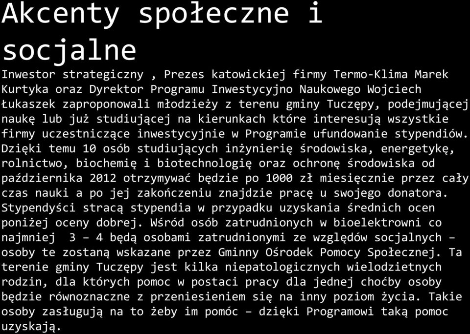 Dzięki temu 10 osób studiujących inżynierię środowiska, energetykę, rolnictwo, biochemię i biotechnologię oraz ochronę środowiska od października 2012 otrzymywać będzie po 1000 zł miesięcznie przez