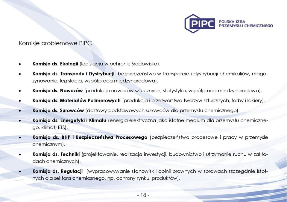 Komisja ds. Surowców (dostawy podstawowych surowców dla przemysłu chemicznego). Komisja ds. Energetyki i Klimatu (energia elektryczna jako istotne medium dla przemysłu chemicznego, klimat, ETS).